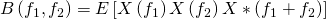 B\left({f}_{1},{f}_{2} \right)=E\left[X\left({f}_{1} \right)X\left({f}_{2} \right)X\ast \left({f}_{1}+{f}_{2} \right) \right]