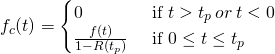 \inline f_{c}(t)=\begin{cases} 0 & \text{ if } t> t_{p} \hspace 2 or \hspace 2 t < 0\\ \frac{f\left ( t \right )}{1-R\left ( t_{p} \right )} & \text{ if } 0\leq t\leq t_{p} \end{cases}