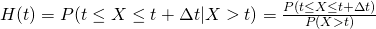 H(t)=P(t\leq X\leq t+\Delta t | X>t)=\frac{P(t\leq X\leq t+\Delta t)}{P(X>t)}