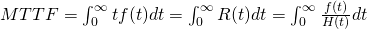 MTTF=\int_{0}^{\infty}tf(t)dt=\int_{0}^{\infty}R(t)dt=\int_{0}^{\infty}\frac{f(t)}{H(t)}dt