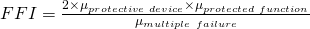 FFI=\frac{2 \times\mu_{protective\ device}\times\mu_{protected \ function}}{\mu_{multiple\ failure}}