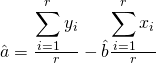 \hat{a}=\frac{\displaystyle\sum\limits_{i=1}^r y_{i}}{r}-\hat{b}\frac{\displaystyle\sum\limits_{i=1}^r x_{i}}{r}