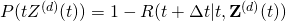 P(tZ^{(d)}(t))=1-R(t+\Delta t|t,\mathbf{Z}^{(d)}(t))