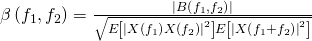 \beta \left({f}_{1},{f}_{2} \right)=\frac{\left|B\left( {f}_{1},{f}_{2}\right) \right|}{\sqrt{E\left[{\left|X\left({f}_{1}\right)X\left({f}_{2} \right) \right|}^{2} \right]E\left[{\left|X\left({f}_{1}+{f}_{2} \right) \right|}^{2} \right]}}