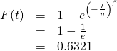 \begin{array}{lcl} F(t) & = & 1-e^{\left(-\frac{t}{\eta} \right)^{\beta}} \\ \; & = & 1-\frac{1}{e} \\ & = & 0.6321 \end{array}